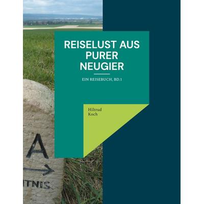Reiselust aus purer Neugier, Taschenbuch von Hiltrud Koch, BoD – Books on Demand, 978-3-8192-8107-5