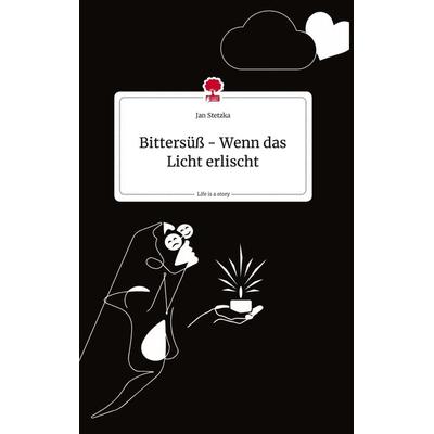 Bittersüß - Wenn das Licht erlischt. Life is a Story - story.one, Gebundene Ausgabe von Jan Stetzka, Story.one publishing, 978-3-7108-1334-4