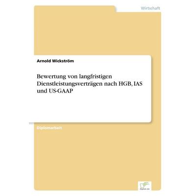 Bewertung von langfristigen Dienstleistungsverträgen nach HGB, IAS und US-GAAP, Taschenbuch von Arnold Wickström, GRIN, 978-3-8386-4151-5