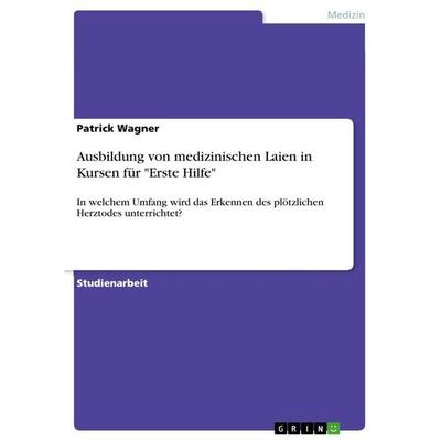 Ausbildung von medizinischen Laien in Kursen für 'Erste Hilfe'; Taschenbuch von Patrick Wagner, GRIN, 978-3-389-19603-8