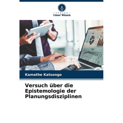 Versuch über die Epistemologie der Planungsdisziplinen, Taschenbuch von Kamathe Katsongo, Verlag Unser Wissen, 978-620-8-07919-2
