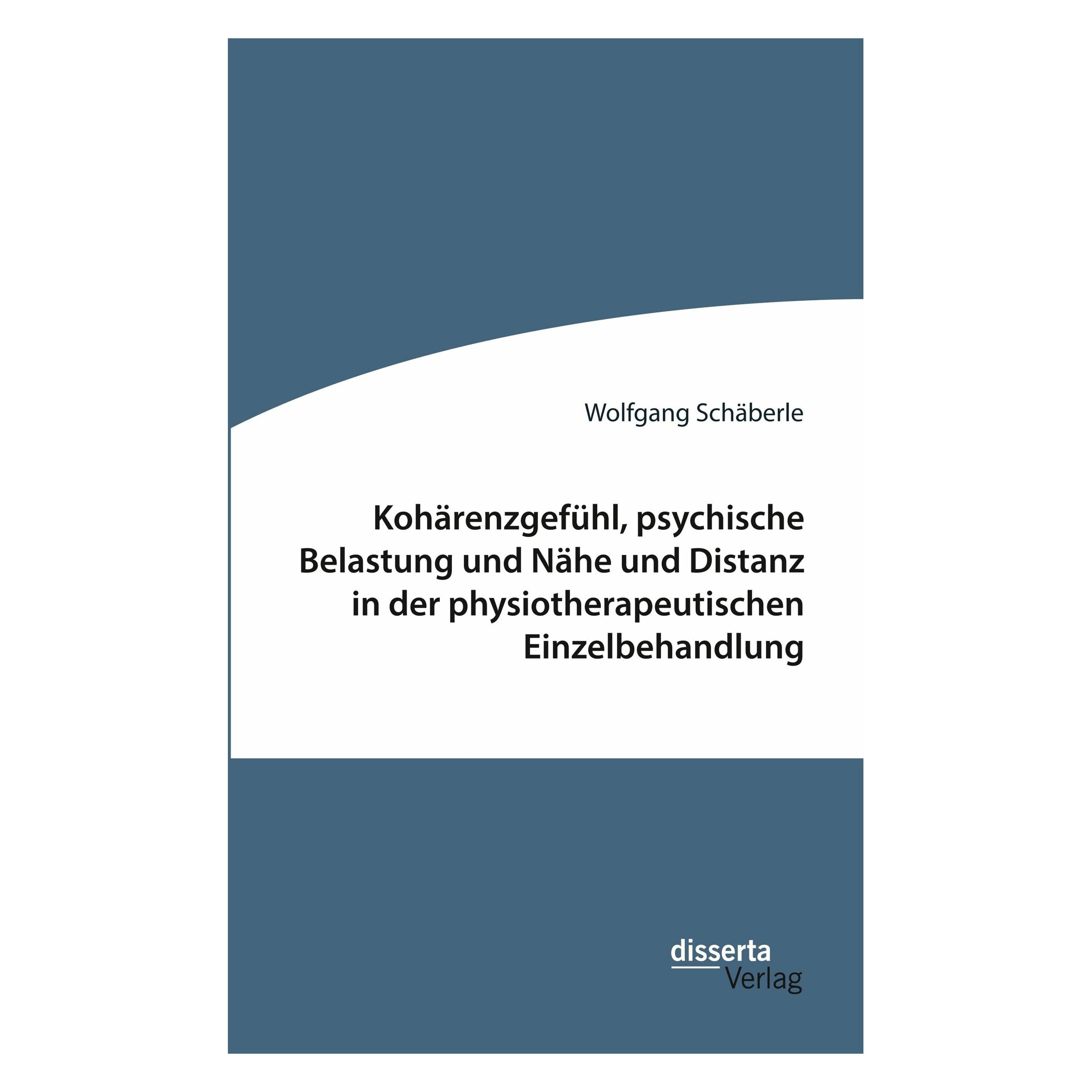 Disserta Kohärenzgefühl, psychische Belastung und Nähe und Distanz in der physiotherapeutischen Einzelbehandl (Deutsch, Softcover, Wolfgang Schäberle) (56057837)