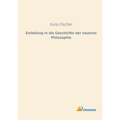 Einleitung in die Geschichte der neueren Philosophie, Taschenbuch von Kuno Fischer, Literaricon, 978-3-95697-034-4