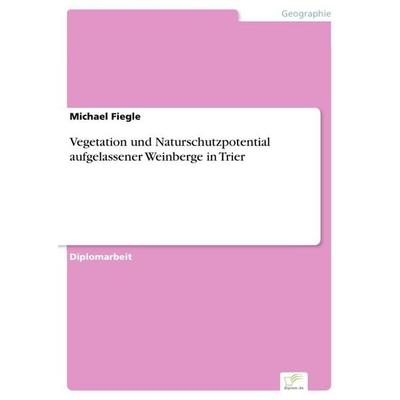 Vegetation und Naturschutzpotential aufgelassener Weinberge in Trier, Taschenbuch von Michael Fiegle, GRIN, 978-3-8386-2979-7