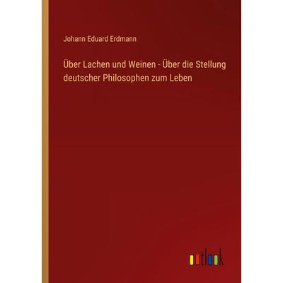 Über Lachen und Weinen - Über die Stellung deutscher Philosophen zum Leben, Taschenbuch von Johann Eduard Erdmann, Outlook, 978-3-368-39091-4