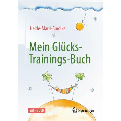 Mein Glücks-Trainings-Buch, Taschenbuch von Heide-Marie Smolka, Springer Berlin, 978-3-662-70024-2