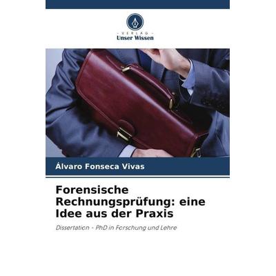Forensische Rechnungsprüfung: eine Idee aus der Praxis, Taschenbuch von Alvaro Fonseca Vivas, Verlag Unser Wissen, 978-620-6-20536-4