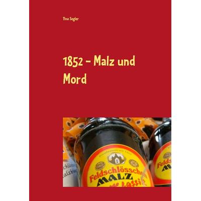 1852 - Malz und Mord, Gebundene Ausgabe von Tina Segler, BoD – Books on Demand, 978-3-7504-2133-2