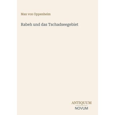 Rabeh und das Tschadseegebiet, Gebundene Ausgabe von Max Oppenheim, Antiquum Novum Verlag, 978-3-387-43488-0