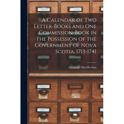 A Calendar of Two Letter-books and One Commission-book in the Possession of the Government of Nova Scotia, 1713-1741 [microform], Taschenbuch von