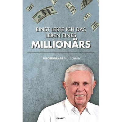 Einst lebte ich das Leben eines Millionärs, Gebundene Ausgabe von Paul Schmid, Novum Verlag, 978-3-99130-459-3