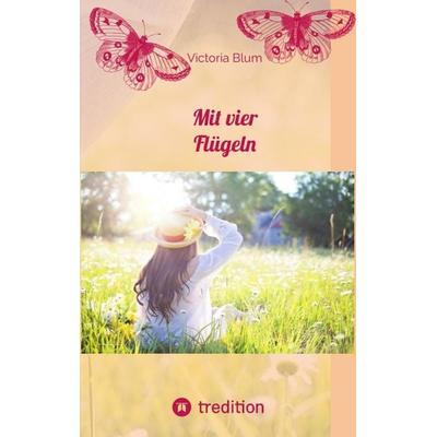 Mit vier Flügeln, Taschenbuch von Victoria Blum, Tredition, 978-3-347-61968-5