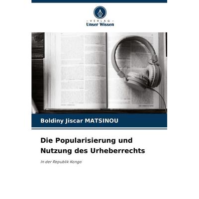 Die Popularisierung und Nutzung des Urheberrechts, Taschenbuch von Boldiny Jiscar MATSINOU, Verlag Unser Wissen, 978-620-7-96814-5