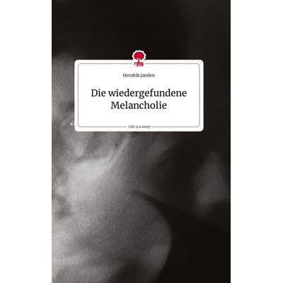 Die wiedergefundene Melancholie. Life is a Story - story.one, Gebundene Ausgabe von Hendrik Janssen, Story.one publishing, 978-3-7108-1802-8