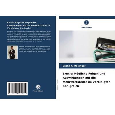 Brexit: Mögliche Folgen und Auswirkungen auf die Mehrwertsteuer im Vereinigten Königreich, Taschenbuch von Sacha A. Ravinger, Verlag Unser Wissen,