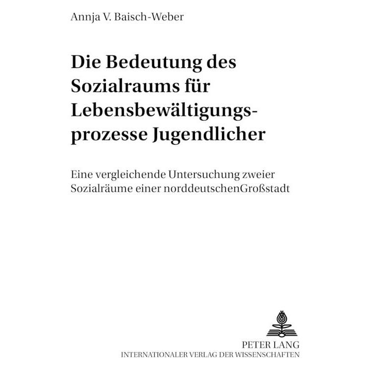Peter Lang Die Bedeutung des Sozialraums für Lebensbewältigungsprozesse Jugendlicher (Deutsch, Softcover, Annja V Baisch-Weber, Annja V. Baisch-Weber) (56023708)
