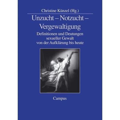 Unzucht - Notzucht - Vergewaltigung, Taschenbuch von Christine Künzel, Campus, 978-3-593-37291-4
