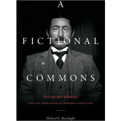 A Fictional Commons: Natsume Soseki and the Properties of Modern Literature, Belletristik von Michael K. Bourdaghs