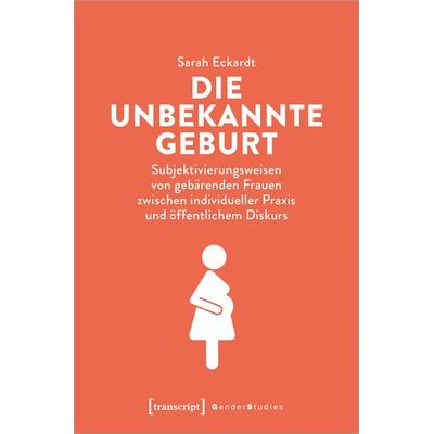 Die unbekannte Geburt, Taschenbuch von Sarah Eckardt, Transcript, 978-3-8376-5275-8
