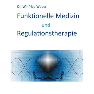 Funktionelle Medizin und Regulationstherapie, Taschenbuch von Winfried Weber, BoD – Books on Demand, 978-3-7578-8405-5