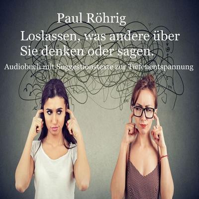 Loslassen, was andere über Sie denken oder sagen. - Paul Röhrig, Audio, 4061707971099