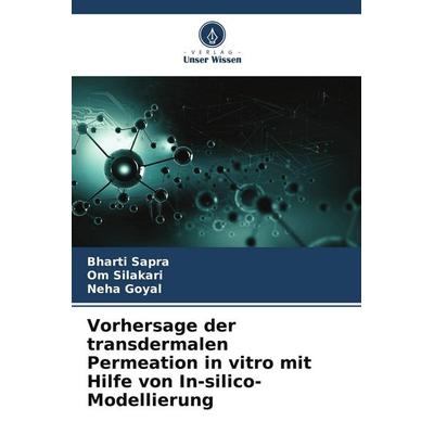 Vorhersage der transdermalen Permeation in vitro mit Hilfe von In-silico-Modellierung, Taschenbuch von Bharti Sapra,Om Silakari,Neha Goyal, Verlag