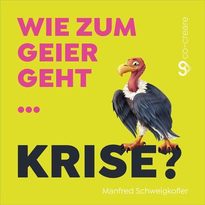 Manfred Schweigkofler, Co-Creare, Wie zum Geier geht Krise? - Manfred Schweigkofler,Co-Creare, Audio, 4260507160225