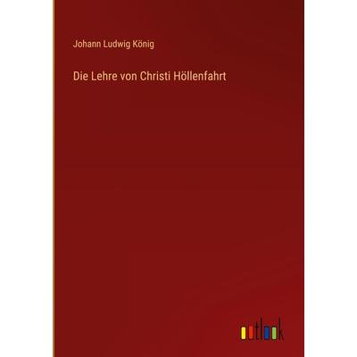 Die Lehre von Christi Höllenfahrt, Gebundene Ausgabe von Johann Ludwig König, Outlook, 978-3-368-49755-2