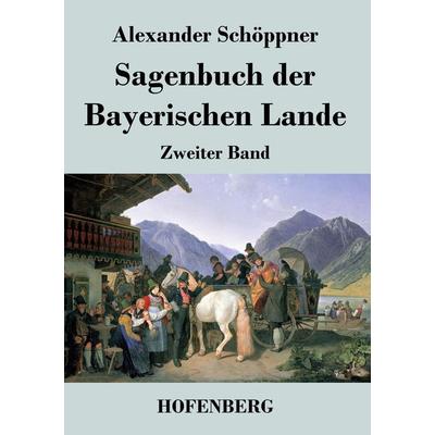 Sagenbuch der Bayerischen Lande, Taschenbuch von Alexander Schöppner, BoD - Books on Demand, 978-3-8430-3748-8