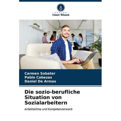 Die sozio-berufliche Situation von Sozialarbeitern, Taschenbuch von Carmen Sabater,Pablo Cabezas,Daniel De Armas, Verlag Unser Wissen,