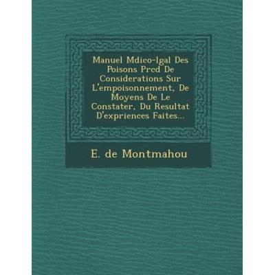 Manuel Mdico-lgal Des Poisons Prcd De Considerations Sur L'empoisonnement; De Moyens De Le Constater, Du Resul, von E. De Montmahou, Saraswati