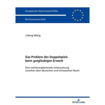 Das Problem des Doppelspiels beim gutgläubigen Erwerb, Gebundene Ausgabe von Lidong Wang, Peter Lang GmbH, Internationaler Verlag der Wissenschaften,