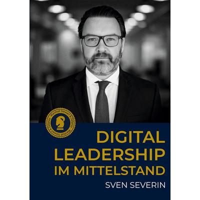 Digital Leadership im Mittelstand, Taschenbuch von Sven Severin, BoD – Books on Demand, 978-3-695-14396-2