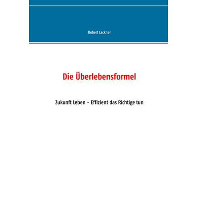 Die Überlebensformel, Taschenbuch von Robert Lackner, BoD – Books on Demand, 978-3-7392-4512-6