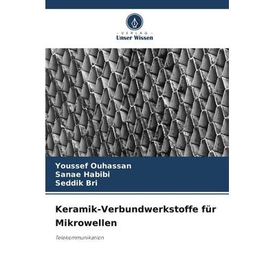 Keramik-Verbundwerkstoffe für Mikrowellen, Taschenbuch von Youssef Ouhassan,Sanae Habibi,Seddik Bri, Verlag Unser Wissen