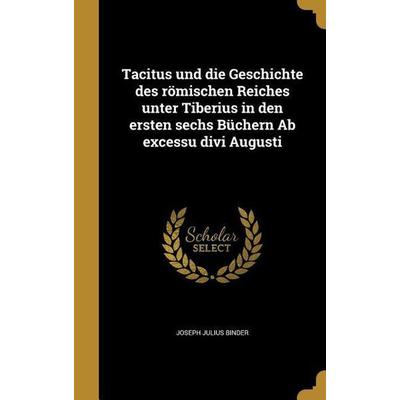 Tacitus und die Geschichte des römischen Reiches unter Tiberius in den ersten sechs Büchern Ab excessu divi Augusti, Gebundene Ausgabe von Joseph