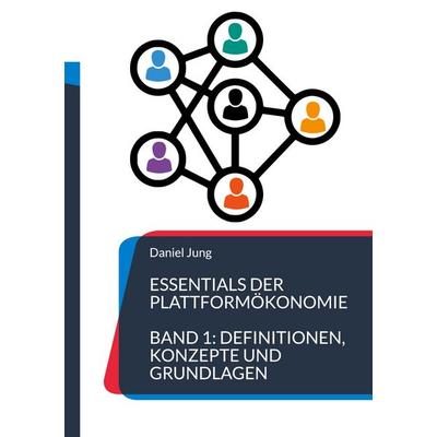 Essentials der Plattformökonomie, Taschenbuch von Daniel Jung, BoD – Books on Demand, 978-3-7693-2728-1