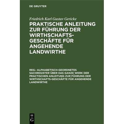 Alphabetisch-geordnetes Sachregister über das ganze Werk der practischen Anleitung zur Führung der Wirthschafts-Geschäfte für angehende Landwirthe,