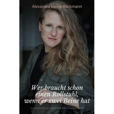 Wer braucht schon einen Rollstuhl, wenn er zwei Beine hat, Taschenbuch von Alexandra kleine Beckmann, Epubli, 978-3-8187-5452-5