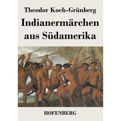 Indianermärchen aus Südamerika, Taschenbuch von Theodor Koch-Grünberg, Henricus - Edition Deutsche Klassik GmbH, Berlin, 978-3-8430-4646-6