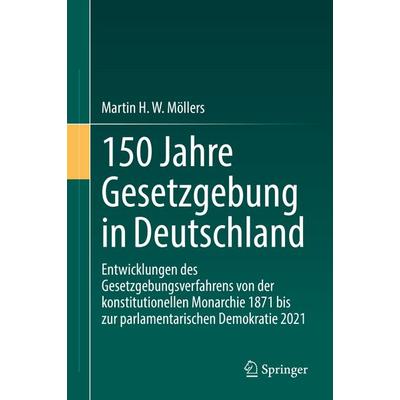 150 Jahre Gesetzgebung in Deutschland, Gebundene Ausgabe von Martin H. W. Möllers, Springer Berlin, 978-3-662-65189-6