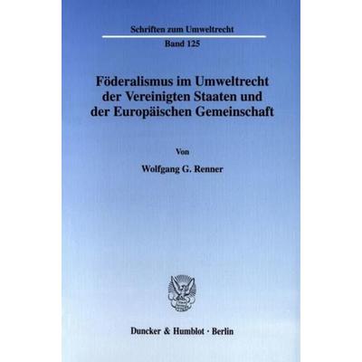 Föderalismus im Umweltrecht der Vereinigten Staaten und der Europäischen Gemeinschaft., Taschenbuch von Wolfgang G. Renner, Duncker & Humblot,