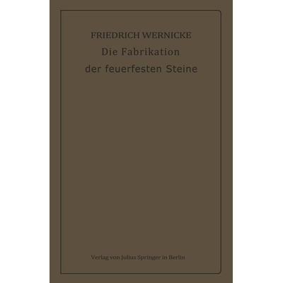 Die Fabrikation der feuerfesten Steine, Taschenbuch von Friedrich Wernicke, Springer Berlin, 978-3-642-90564-3