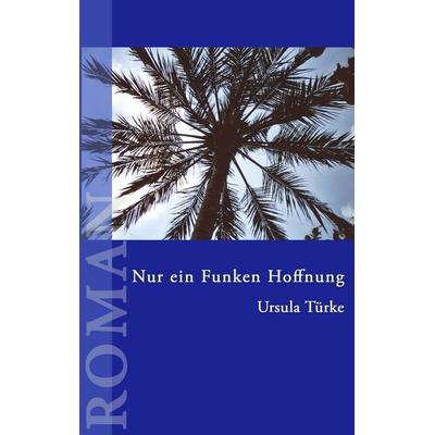 Nur ein Funken Hoffnung, Taschenbuch von Ursula Türke, BoD – Books on Demand, 978-3-8334-1877-8