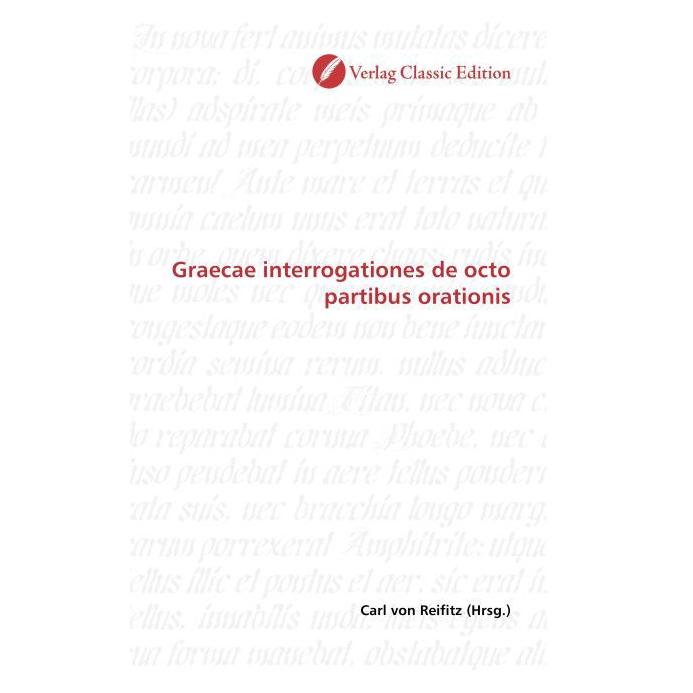 Classic Edition Graecae interrogationes de octo partibus orationis (Latein, Softcover, Carl von Reifitz) (55399708)