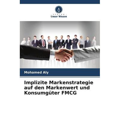 Implizite Markenstrategie auf den Markenwert und Konsumgüter FMCG, Taschenbuch von Mohamed Aly, Verlag Unser Wissen, 978-620-5-17181-3