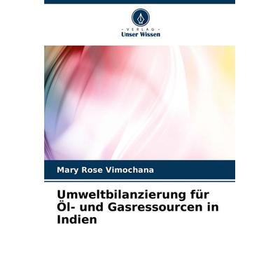 Umweltbilanzierung für Öl- und Gasressourcen in Indien, Taschenbuch von Mary Rose Vimochana, Verlag Unser Wissen, 978-620-7-50521-0