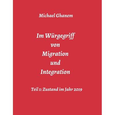 Im Würgegriff von Migration und Integration, Taschenbuch von Michael Ghanem, Tredition, 978-3-7482-7617-3