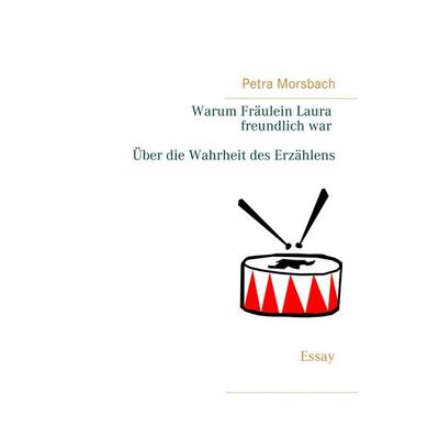 Warum Fräulein Laura freundlich war. Über die Wahrheit des Erzählens, Taschenbuch von Petra Morsbach, BoD – Books on Demand, 978-3-7528-0595-6