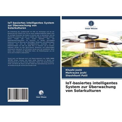 IoT-basiertes intelligentes System zur Überwachung von Solarkulturen, Taschenbuch von Khushi Joshi,Maitrayee Joshi,Shashikant Patil, Verlag Unser